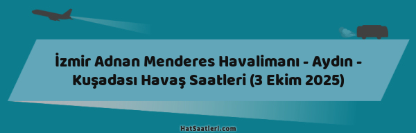 İzmir Adnan Menderes Havalimanı - Aydın - Kuşadası Havaş Saatleri (3 Ekim 2025)